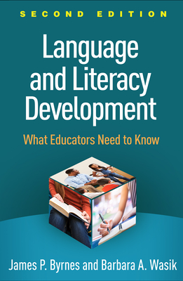 Language and Literacy Development: What Educators Need to Know - Byrnes, James P, PhD, and Wasik, Barbara A, PhD