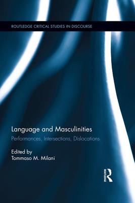 Language and Masculinities: Performances, Intersections, Dislocations - Milani, Tommaso M. (Editor), and Lazar, Michelle (Series edited by)