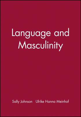 Language and Masculinity - Johnson, Sally (Editor), and Meinhof, Ulrike Hanna (Editor)