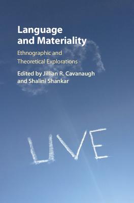 Language and Materiality: Ethnographic and Theoretical Explorations - Cavanaugh, Jillian R. (Editor), and Shankar, Shalini (Editor)