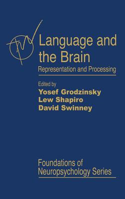 Language and the Brain: Representation and Processing - Grodzinsky, Yosef (Editor), and Shapiro, Lewis P (Editor), and Swinney, David (Editor)