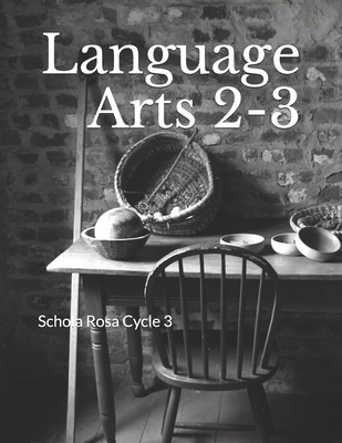 Language Arts 2-3: Schola Rosa Cycle 3 - Rolling, Alecia, and Serl, Emma