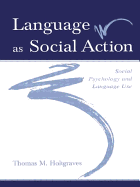 Language As Social Action: Social Psychology and Language Use