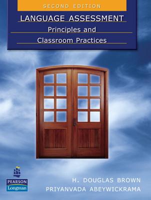 Language Assessment: Principles and Classroom Practices - Brown, H Douglas, and Abeywickrama, Priyanvada