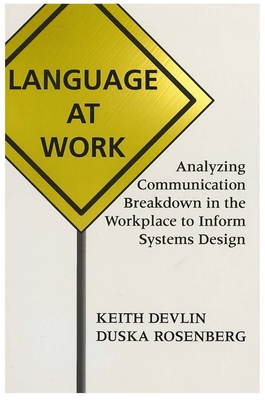Language at Work: Analyzing Communication Breakdown in the Workplace to Inform Systems Design Volume 66 - Devlin, Keith, Professor, and Rosenberg, Duska