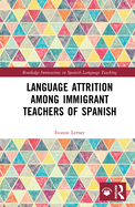 Language Attrition Among Immigrant Teachers of Spanish