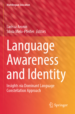 Language Awareness and Identity: Insights via Dominant Language Constellation Approach - Aronin, Larissa (Editor), and Melo-Pfeifer, S�lvia (Editor)