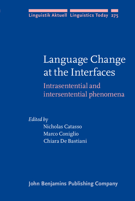 Language Change at the Interfaces: Intrasentential and Intersentential Phenomena - Catasso, Nicholas (Editor), and Coniglio, Marco (Editor), and Bastiani, Chiara (Editor)
