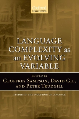 Language Complexity as an Evolving Variable - Sampson, Geoffrey (Editor), and Gil, David (Editor), and Trudgill, Peter (Editor)