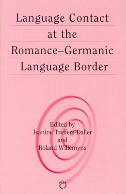 Language Contact at the Romance-Germanic Language Border - Treffers-Daller, Jeanine (Editor), and Willemyns, Roland (Editor)
