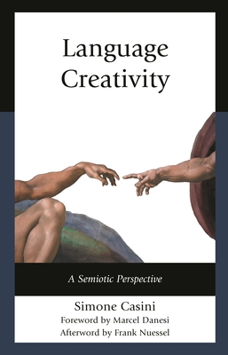 Language Creativity: A Semiotic Perspective - Casini, Simone, and Nuessel, Frank (Afterword by), and Danesi, Marcel (Foreword by)