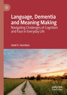 Language, Dementia and Meaning Making: Navigating Challenges of Cognition and Face in Everyday Life