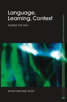 Language, Learning, Context: Talking the Talk - Roth, Wolff-Michael