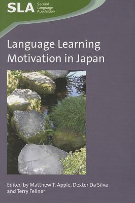 Language Learning Motivation in Japan - Apple, Matthew T (Editor), and Da Silva, Dexter (Editor), and Fellner, Terry (Editor)