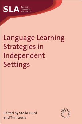 Language Learning Strategies in Independent Settings - Hurd, Stella (Editor), and Lewis, Tim, Dr. (Editor)