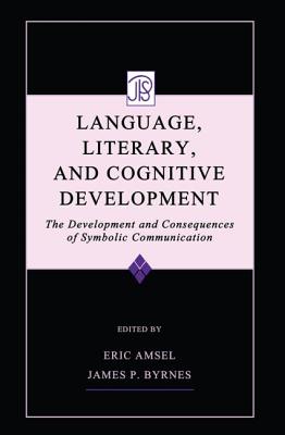 Language, Literacy, and Cognitive Development: The Development and Consequences of Symbolic Communication - Amsel, Eric (Editor), and Byrnes, James P, PhD (Editor)