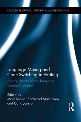 Language Mixing and Code-Switching in Writing: Approaches to Mixed-Language Written Discourse - Sebba, Mark, Dr. (Editor), and Mahootian, Shahrzad (Editor), and Jonsson, Carla (Editor)
