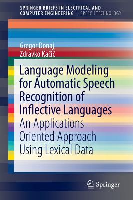 Language Modeling for Automatic Speech Recognition of Inflective Languages: An Applications-Oriented Approach Using Lexical Data - Donaj, Gregor, and Ka i , Zdravko