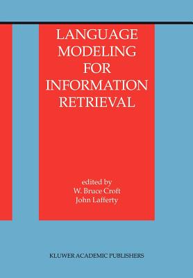Language Modeling for Information Retrieval - Croft, W. Bruce (Editor), and Lafferty, John (Editor)