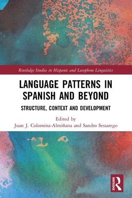 Language Patterns in Spanish and Beyond: Structure, Context and Development - Colomina-Almi�ana, Juan J (Editor), and Sessarego, Sandro (Editor)