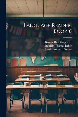 Language Reader, Book 6 - Carpenter, George Rice, and Baker, Franklin Thomas, and Owens, Jennie Freeborn