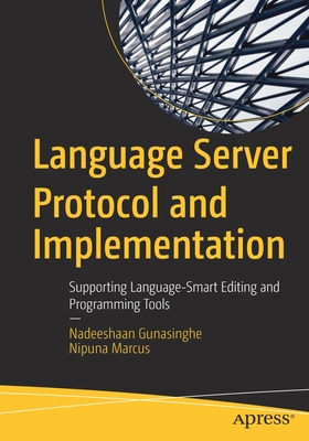 Language Server Protocol and Implementation: Supporting Language-Smart Editing and Programming Tools - Gunasinghe, Nadeeshaan, and Marcus, Nipuna