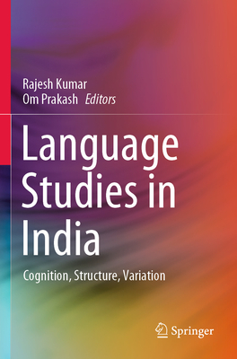 Language Studies in India: Cognition, Structure, Variation - Kumar, Rajesh (Editor), and Prakash, Om (Editor)