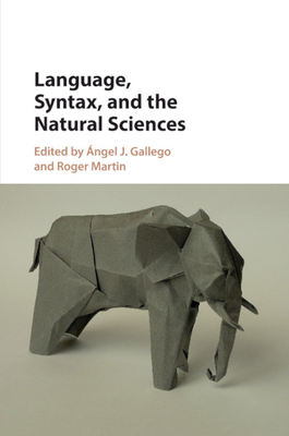 Language, Syntax, and the Natural Sciences - Gallego, �ngel J (Editor), and Martin, Roger (Editor)