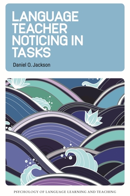 Language Teacher Noticing in Tasks - Jackson, Daniel O