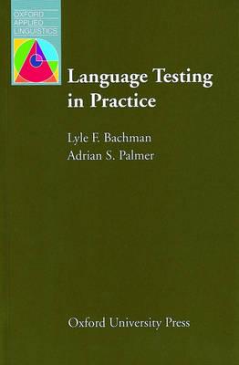 Language Testing in Practice: Designing and Developing Useful Language Tests - Bachman, Lyle F, and Palmer, Adrian S