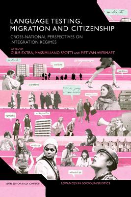 Language Testing, Migration and Citizenship: Cross-National Perspectives on Integration Regimes - Extra, Guus, Professor (Editor), and Spotti, Massimiliano, Professor (Editor), and Van Avermaet, Piet, Dr. (Editor)