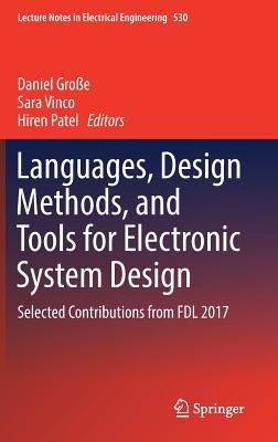 Languages, Design Methods, and Tools for Electronic System Design: Selected Contributions from Fdl 2017 - Gro�e, Daniel (Editor), and Vinco, Sara (Editor), and Patel, Hiren (Editor)