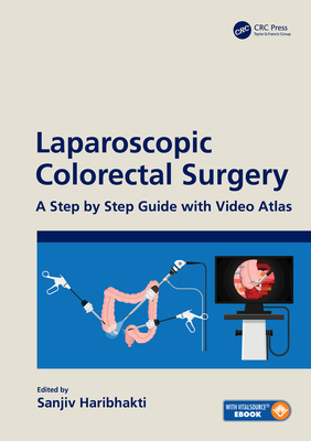 Laparoscopic Colorectal Surgery: A Step by Step Guide with Video Atlas - Haribhakti, Sanjiv (Editor)