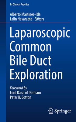 Laparoscopic Common Bile Duct Exploration - Martinez-Isla, Alberto (Editor), and Navaratne, Lalin (Editor), and Darzi, Ara (Foreword by)
