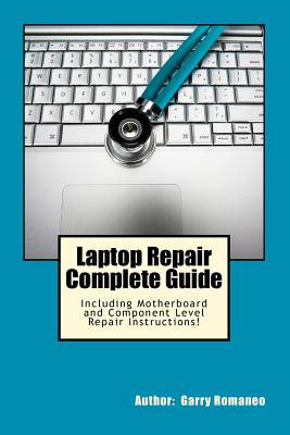 Laptop Repair Complete Guide; Including Motherboard Component Level Repair! - Romaneo, Garry