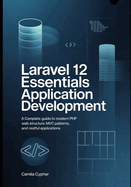 Laravel 12 Essentials Application Development: A Complete Guide to Modern PHP Web Structure MVC Patterns, and RESTful Applications