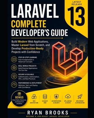 Laravel 13 Complete Developer's Guide: Build Modern Web Applications, Master Laravel from Scratch, and Develop Production-Ready Projects with Confidence - Brooks, Ryan