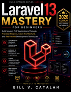 Laravel 13 Mastery for Beginners: Build Modern PHP Applications Through Practical Projects, Clean Architecture, and Real-World Development Techniques