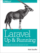 Laravel: Up & Running: A Framework for Building Modern PHP Apps