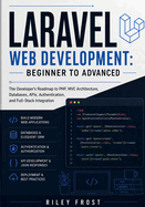 Laravel Web Development: Beginner to Advanced: The Developer's Roadmap to PHP, MVC Architecture, Databases, APIs, Authentication, and Full-Stack Integration