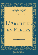 L'Archipel En Fleurs (Classic Reprint)