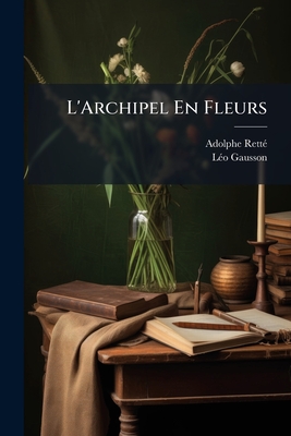 L'Archipel En Fleurs - Rett?, Adolphe, and Gausson, L?o