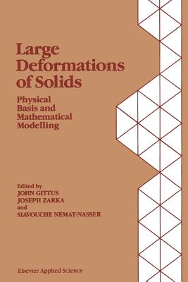 Large Deformations of Solids: Physical Basis and Mathematical Modelling - Gittus, J (Editor), and Zarka, J (Editor), and Nemat-Nasser, S (Editor)