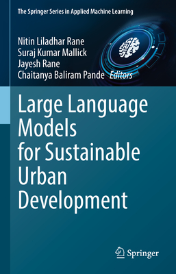 Large Language Models for Sustainable Urban Development - Rane, Nitin Liladhar (Editor), and Mallick, Suraj Kumar (Editor), and Rane, Jayesh (Editor)