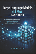 Large Language Models (LLMs) Handbook: A Comprehensive Guide to Building, Fine-Tuning, Deploying, and Optimizing LLMs in Production