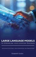 Large Language Models to Streamline Your Everyday Business: Accelerate Efficiency, Drive Innovation, and Maximize ROI
