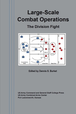Large-Scale Combat Operations: The Division Fight - Burket, Dennis S (Editor), and Dunivan, Jim (Foreword by), and Us Army Command and General Staff Colleg