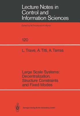Large Scale Systems: Decentralization, Structure Constraints, and Fixed Modes - Trave, Louise, and Titli, Andre, and Tarras, Ahmed M