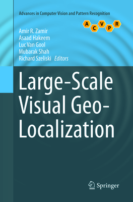 Large-Scale Visual Geo-Localization - Zamir, Amir R (Editor), and Hakeem, Asaad (Editor), and Van Gool, Luc (Editor)