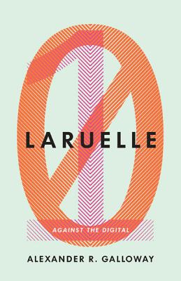 Laruelle: Against the Digital Volume 31 - Galloway, Alexander R